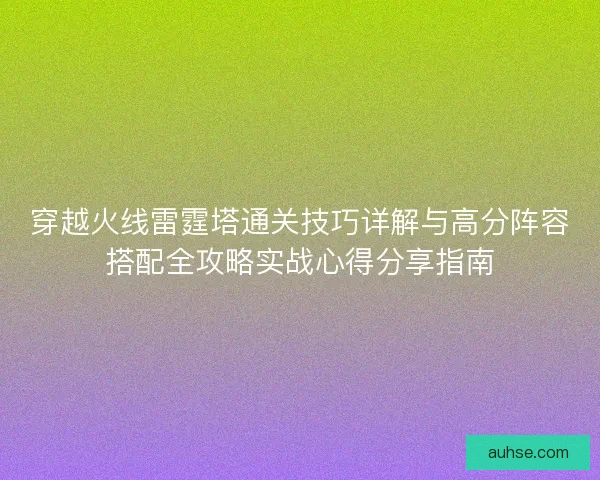 穿越火线雷霆塔通关技巧详解与高分阵容搭配全攻略实战心得分享指南